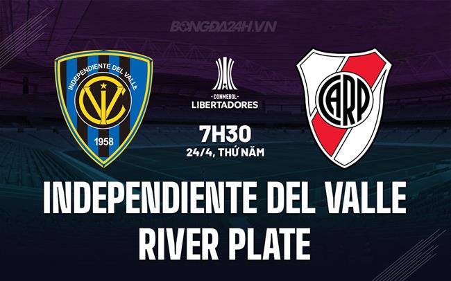 Nhận định Independiente del Valle vs River Plate 7h30 ngày 24/4 (Copa Libertadores 2025)