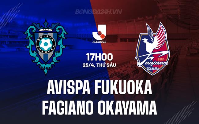 Nhận định Avispa Fukuoka vs Fagiano Okayama 17h00 ngày 25/4 (VĐQG Nhật Bản 2025)