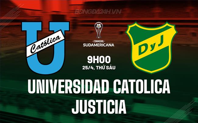 Nhận định Universidad Catolica vs Justicia 9h00 ngày 25/4 (Copa Sudamericana 2025)