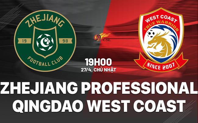 Nhận định Zhejiang Professional vs Qingdao West Coast 19h00 ngày 27/4 (VĐQG Trung Quốc 2025)