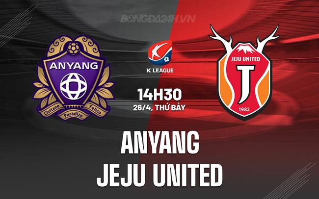 Nhận định Anyang vs Jeju United 14h30 ngày 26/4 (VĐQG Hàn Quốc 2025)