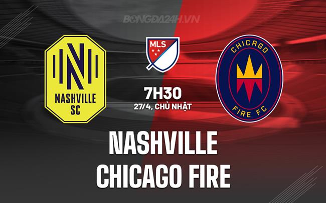 Nhận định Nashville vs Chicago Fire 7h30 ngày 27/4 (Nhà nghề Mỹ 2025)