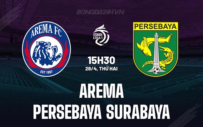 Nhận định Arema vs Persebaya Surabaya 15h30 ngày 28/4 (VĐQG Indonesia 2024/25)