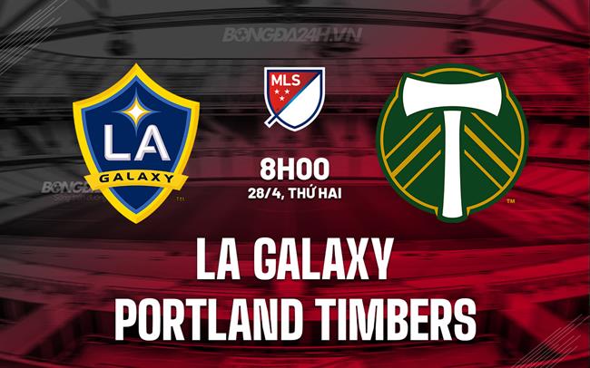 Nhận định LA Galaxy vs Portland Timbers 8h00 ngày 28/4 (Nhà nghề Mỹ 2025)