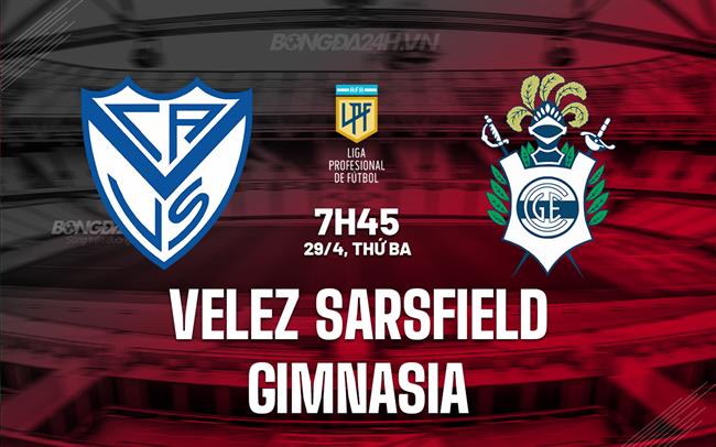 Nhận định Velez Sarsfield vs Gimnasia 7h45 ngày 29/4 (VĐQG Argentina 2025)