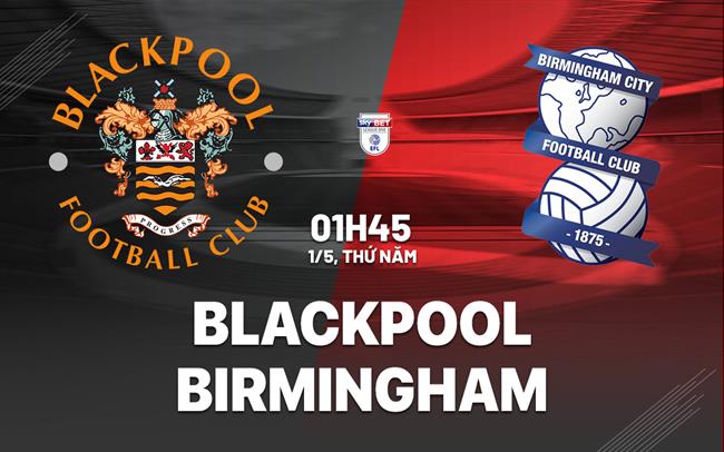 Nhận định bóng đá Blackpool vs Birmingham 1h45 ngày 1/5 (Hạng 3 Anh 2024/25)