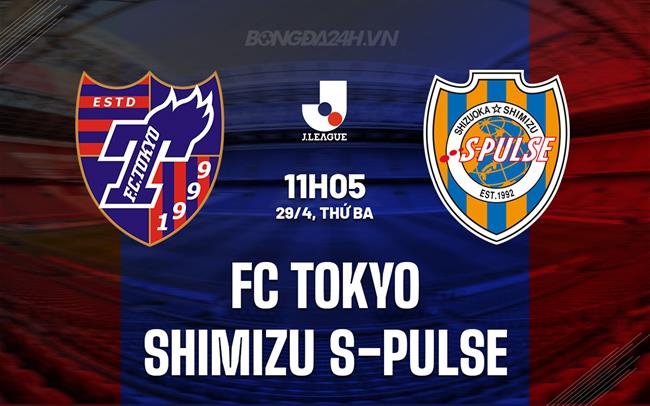Nhận định FC Tokyo vs Shimizu S-Pulse 11h05 ngày 29/4 (VĐQG Nhật Bản 2025)