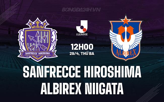 Nhận định Sanfrecce Hiroshima vs Albirex Niigata 12h00 ngày 29/4 (VĐQG Nhật Bản 2025)
