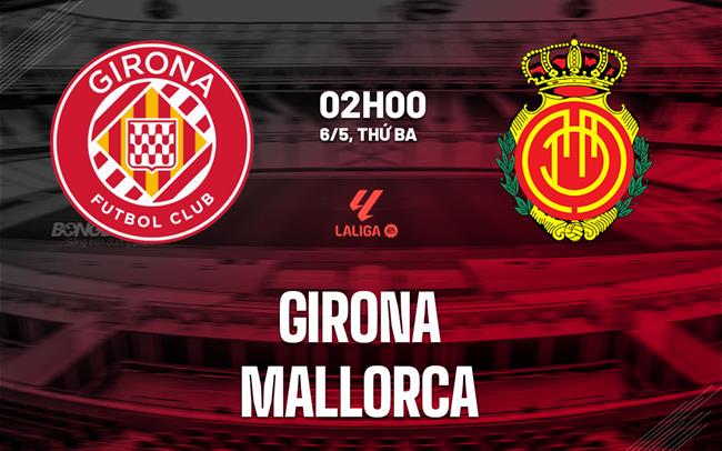 nhan dinh bong da du doan Girona vs Mallorca vdqg tay ban nha la liga hom nay nhan dinh bong da du doan Girona vs Mallorca vdqg tay ban nha la liga hom nay