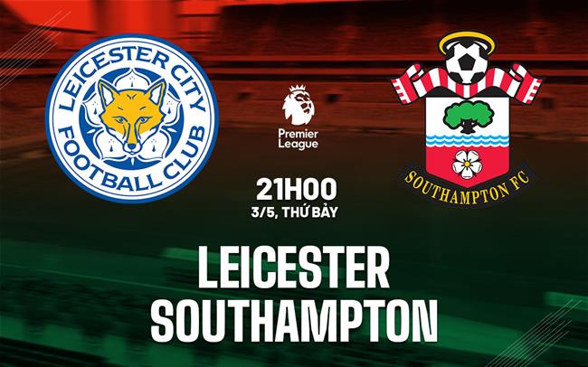 nhan dinh bong da du doan Leicester vs Southampton ngoai hang anh premier league hom nay