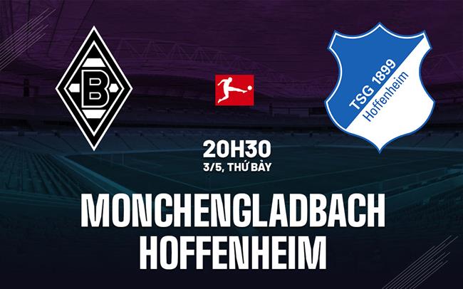 Nhận định Monchengladbach vs Hoffenheim 20h30 ngày 3/5 (Bundesliga 2024/25)