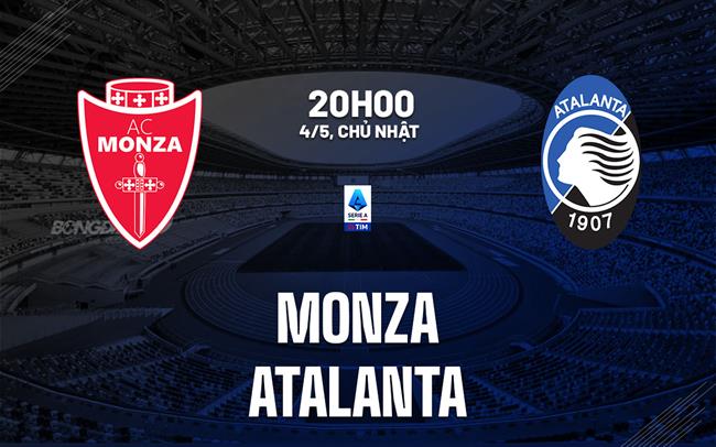 Nhận định bóng đá Monza vs Atalanta 20h00 ngày 4/5 (Serie A 2024/25)