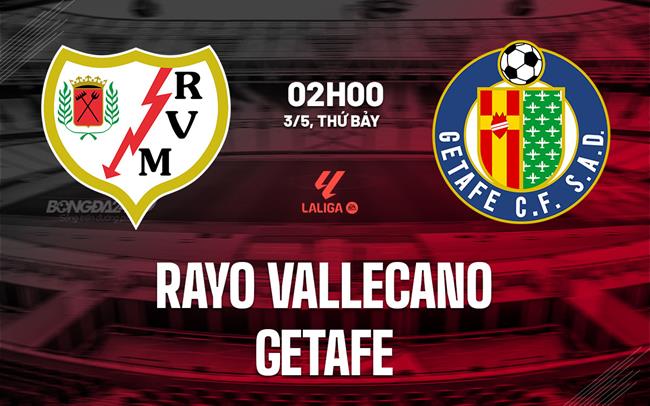 Nhận định Rayo Vallecano vs Getafe (02h00 ngày 3/5): Khô hạn bàn thắng