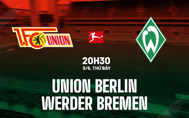 Nhận định bóng đá Union Berlin vs Bremen 20h30 ngày 3/5 (Bundesliga 2024/25)