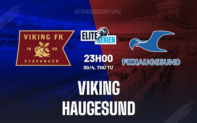 Nhận định bóng đá Viking vs Haugesund 23h00 ngày 30/4 (VĐQG Na Uy 2025)