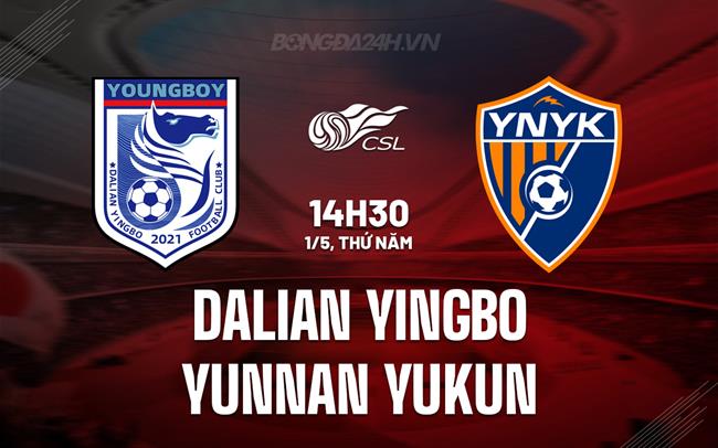 Nhận định Dalian Yingbo vs Yunnan Yukun 14h30 ngày 1/5 (VĐQG Trung Quốc 2025)