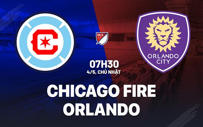 Nhận định Chicago Fire vs Orlando 7h30 ngày 4/5 (Nhà nghề Mỹ 2025)