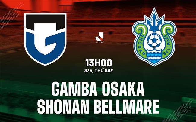 Nhận định Gamba Osaka vs Shonan Bellmare 13h00 ngày 3/5 (VĐQG Nhật Bản 2025)