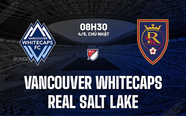 Nhận định Vancouver Whitecaps vs Real Salt Lake 8h30 ngày 4/5 (Nhà nghề Mỹ 2025)