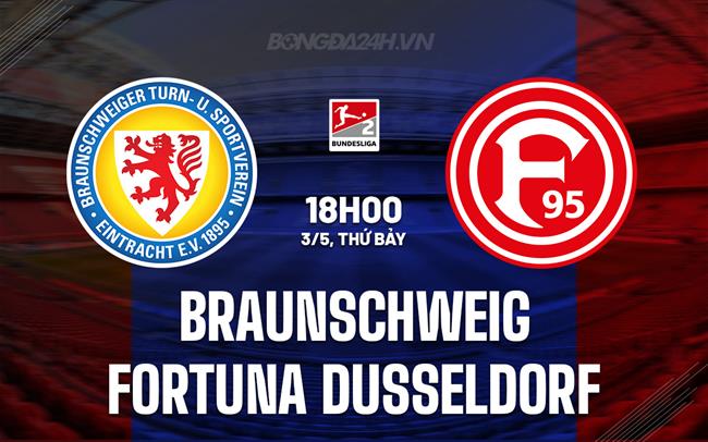 Nhận định Braunschweig vs Fortuna Dusseldorf 18h00 ngày 3/5 (Hạng 2 Đức 2024/25)