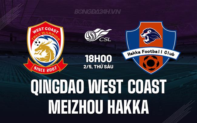 Nhận định Qingdao West Coast vs Meizhou Hakka 18h00 ngày 2/5 (VĐQG Trung Quốc 2025)