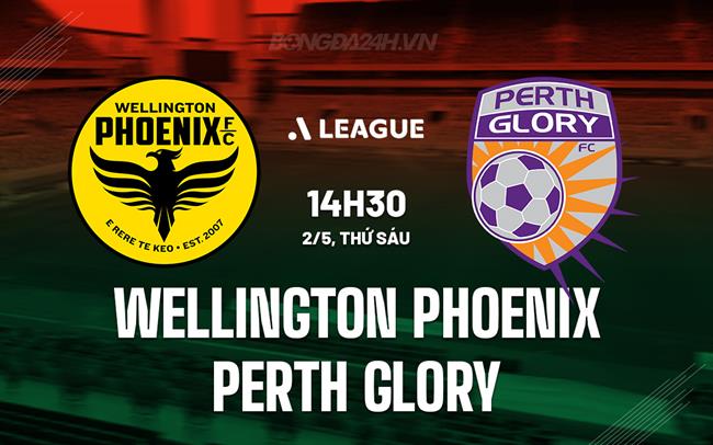 Nhận định Wellington Phoenix vs Perth Glory 12h00 ngày 4/5 (VĐQG Australia 2024/25)