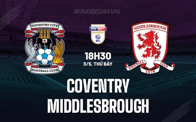 Nhận định Coventry vs Middlesbrough 18h30 ngày 3/5 (Hạng Nhất Anh 2024/25)