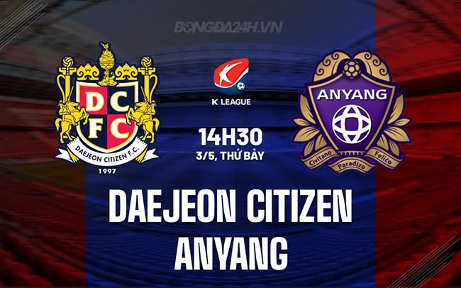 Nhận định Daejeon Citizen vs Anyang 14h30 ngày 3/5 (VĐQG Hàn Quốc 2025)