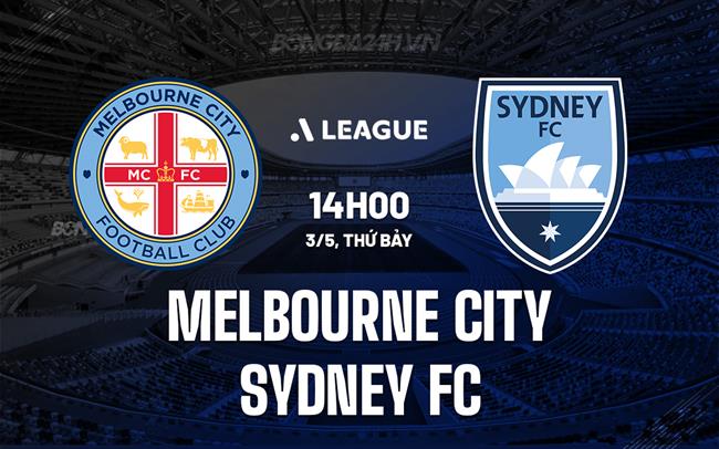 Nhận định Melbourne City vs Sydney FC 14h00 ngày 3/5 (VĐQG Australia 2024/25)