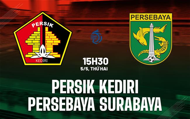 Nhận định Persik Kediri vs Persebaya Surabaya 15h30 ngày 5/5 (VĐQG Indonesia 2024/25)