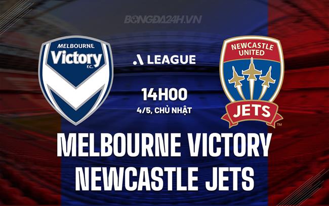 Nhận định Melbourne Victory vs Newcastle Jets 14h00 ngày 4/5 (VĐQG Australia 2024/25)