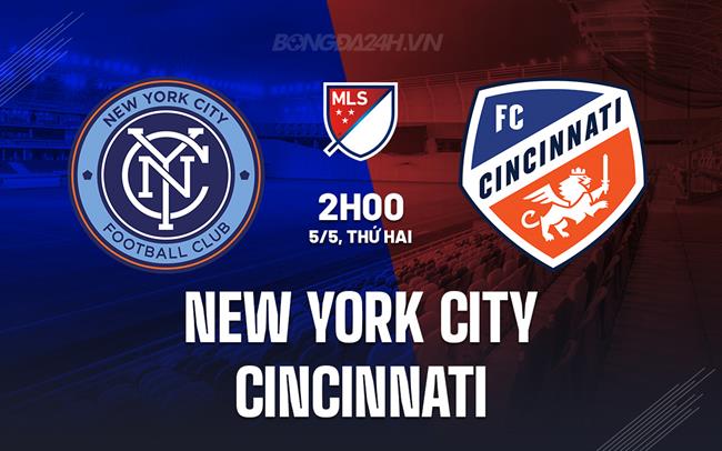 Nhận định New York City FC vs Cincinnati 2h00 ngày 5/5 (Nhà nghề Mỹ 2025)