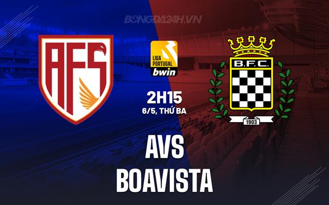 Nhận định AVS vs Boavista 2h15 ngày 6/5 (VĐQG Bồ Đào Nha 2024/25)