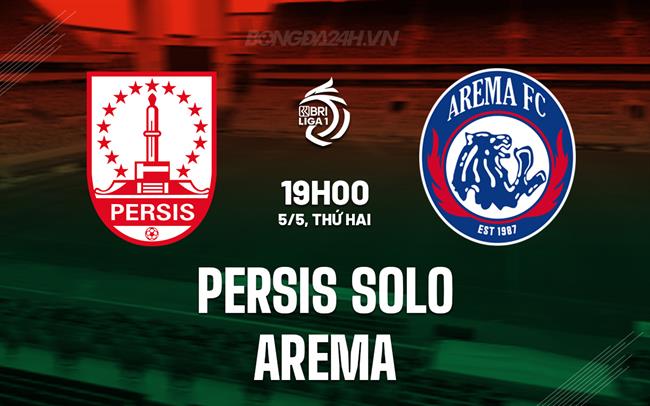 Nhận định Persis Solo vs Arema 19h00 ngày 5/5 (VĐQG Indonesia 2024/25)