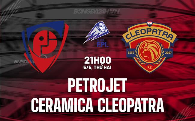 Nhận định Petrojet vs Ceramica Cleopatra 21h00 ngày 5/5 (VĐQG Ai Cập 2024/25)
