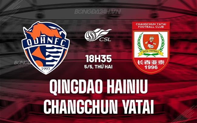 Nhận định Qingdao Hainiu vs Changchun Yatai 18h35 ngày 5/5 (VĐQG Trung Quốc 2025)
