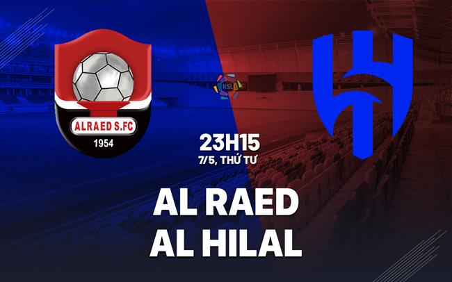 Nhận định bóng đá Al Raed vs Al Hilal 23h15 ngày 7/5 (VĐQG Saudi Arabia 2024/25)
