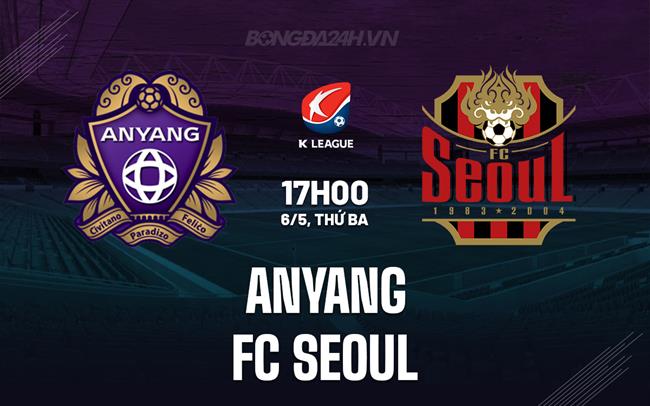 Nhận định Anyang vs FC Seoul 17h00 ngày 6/5 (VĐQG Hàn Quốc 2025)