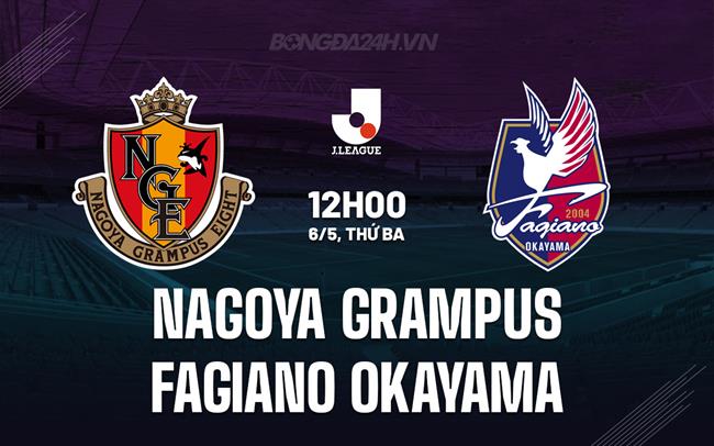 Nhận định Nagoya Grampus vs Fagiano Okayama 12h00 ngày 6/5 (VĐQG Nhật Bản 2025)
