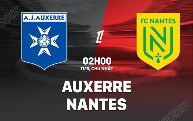 Nhận định bóng đá Auxerre vs Nantes 2h00 ngày 11/5 (Ligue 1 2024/25)