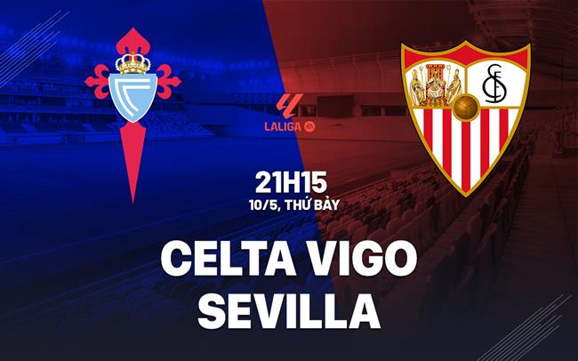 Nhận định bóng đá Celta Vigo vs Sevilla 21h15 ngày 10/5 (La Liga 2024/25)