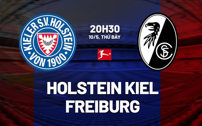 Nhận định bóng đá Holstein Kiel vs Freiburg 20h30 ngày 10/5 (Bundesliga 2024/25)