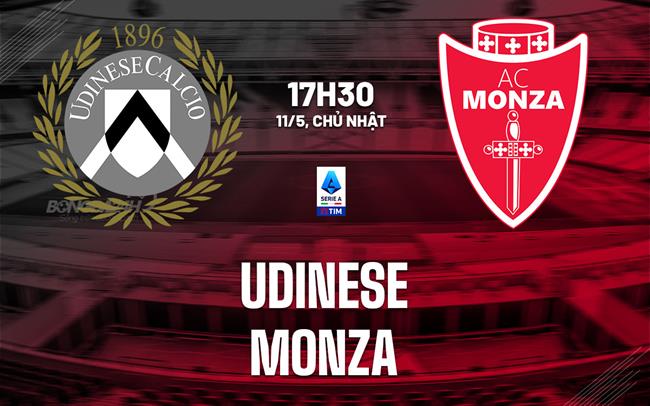 Nhận định bóng đá Udinese vs Monza 17h30 ngày 11/5 (Serie A 2024/25)