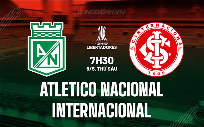 Nhận định Atletico Nacional vs Internacional 7h30 ngày 9/5 (Copa Libertadores 2025)