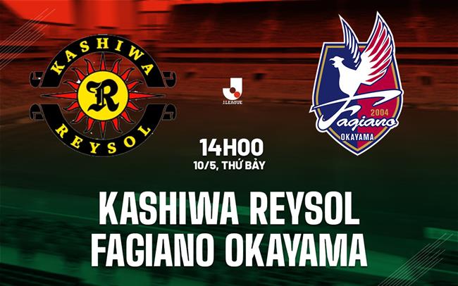 Nhận định Kashiwa Reysol vs Fagiano Okayama 14h00 ngày 10/5 (VĐQG Nhật Bản 2025)