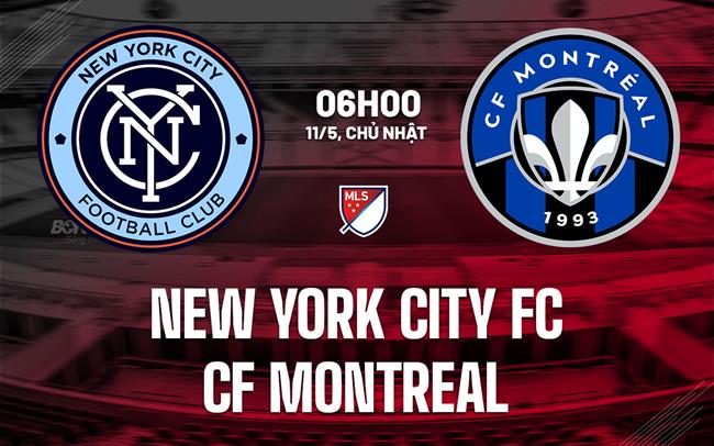 Nhận định New York City FC vs CF Montreal 6h30 ngày 11/5 (Nhà nghề Mỹ 2025)