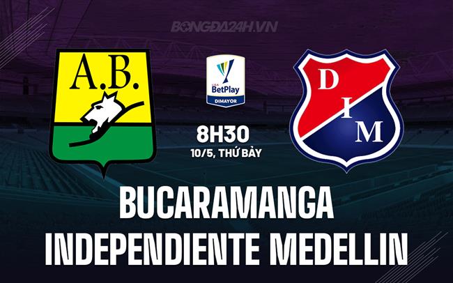Nhận định Bucaramanga vs Independiente Medellin 8h30 ngày 10/5 (VĐQG Colombia 2025)