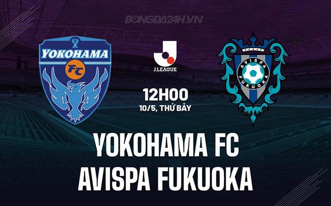 Nhận định Yokohama FC vs Avispa Fukuoka 12h00 ngày 10/5 (VĐQG Nhật Bản 2025)