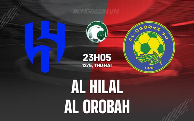 Nhận định Al Hilal vs Al Orobah 23h05 ngày 12/5 (VĐQG Saudi Arabia 2024/25)