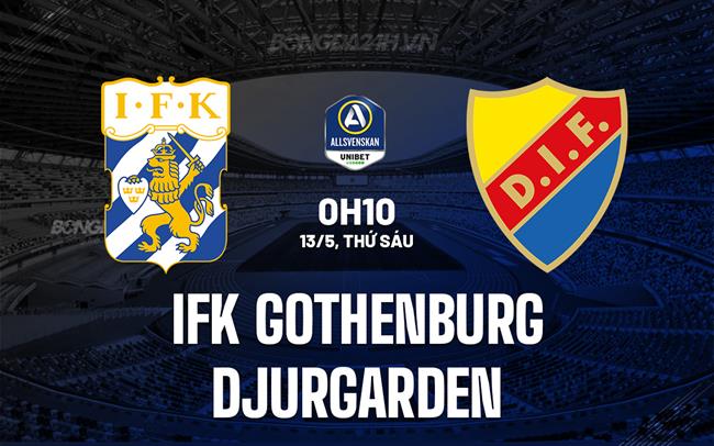Nhận định IFK Gothenburg vs Djurgarden 0h10 ngày 13/5 (VĐQG Thụy Điển 2025)